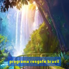 programa resgate brasil